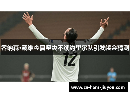 乔纳森·戴维今夏坚决不续约里尔队引发转会猜测